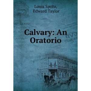  Calvary An Oratorio Edward Taylor Louis Spohr Books