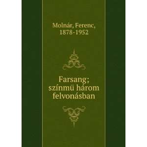   ­nmÃ¼ hÃ¡rom felvonÃ¡sban Ferenc, 1878 1952 MolnÃ¡r Books