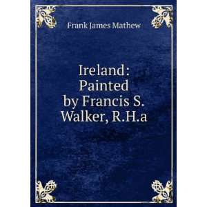  Ireland Painted by Francis S. Walker, R.H.a. Frank James 