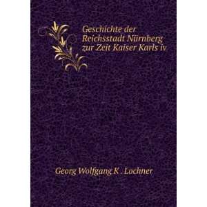   zur Zeit Kaiser Karls iv Georg Wolfgang K . Lochner Books