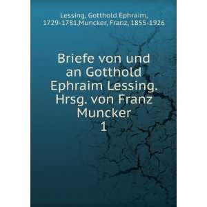 Gotthold Ephraim Lessing. Hrsg. von Franz Muncker. 1 Gotthold Ephraim 