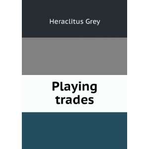  Playing trades Heraclitus Grey Books