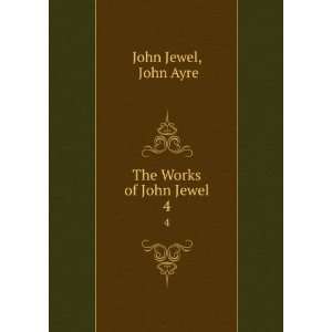  The Works of John Jewel. 4 John Ayre John Jewel Books