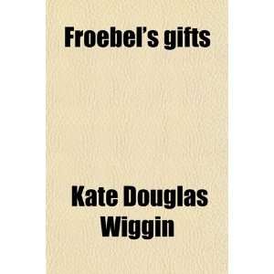  Froebels Gifts By Kate Douglas Wiggin  Author  Books