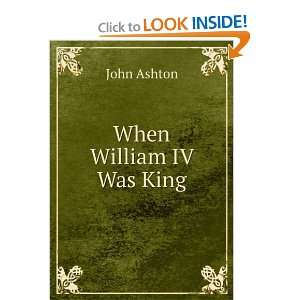 When William IV Was King John Ashton Books