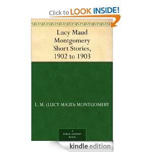 Lucy Maud Montgomery Short Stories, 1902 to 1903 L. M. (Lucy Maud 
