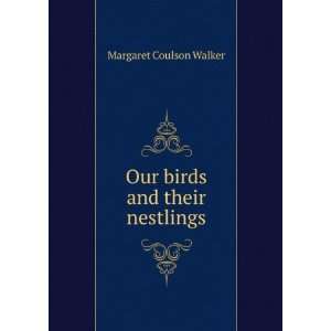    Our birds and their nestlings Margaret Coulson Walker Books