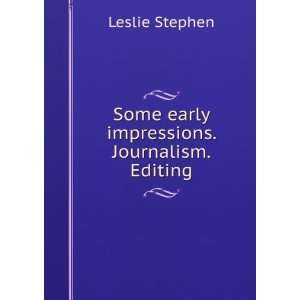    Some early impressions. Journalism. Editing Leslie Stephen Books