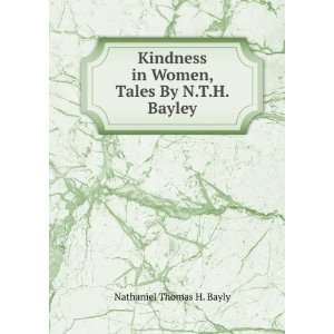 Kindness in Women, Tales By N.T.H. Bayley. Nathaniel Thomas H. Bayly 