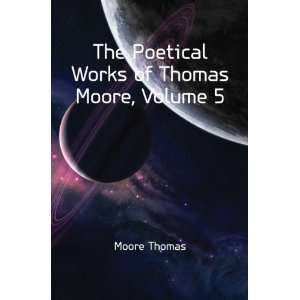    The Works of Thomas Moore, Esq, Volume 5 Thomas Moore Books