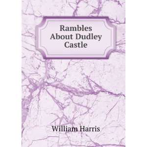  Rambles About Dudley Castle William Harris Books