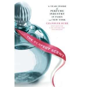  The Perfect Scent by Chandler Burr   A Year Inside The 