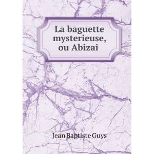  La baguette mysterieuse, ou Abizai . Jean Baptiste Guys 